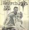 I was born to love you